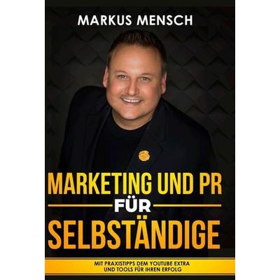 MARKETING UND PR FÜR SELBSTSTÄNDIGE, Gebundene Ausgabe von Markus Mensch, Tredition, 978-3-7469-3303-0