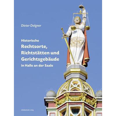 Historische Rechtsorte, Richtstätten und Gerichtsgebäude in Halle an der Saale, Gebundene Ausgabe von Dieter Dolgner, Mitteldeutscher verlag,
