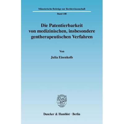 Die Patentierbarkeit von medizinischen, insbesondere gentherapeutischen Verfahren., Taschenbuch von Julia Eisenkolb, Duncker & Humblot,