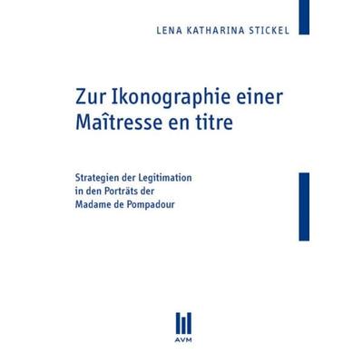 Zur Ikonographie einer Maîtresse en titre, Taschenbuch von Lena K. Stickel, Akademische Verlagsgemeinschaft München, 978-3-86924-707-6