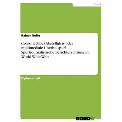 Crossmediales Abstellgleis oder multimediale Überholspur? Sportjournalistische Berichterstattung im World Wide Web, Taschenbuch von Rainer Nolte,