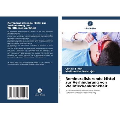 Remineralisierende Mittel zur Verhinderung von Weißfleckenkrankheit, Taschenbuch von Chhavi Singh,Madhumitha Natarajan, Verlag Unser Wissen,