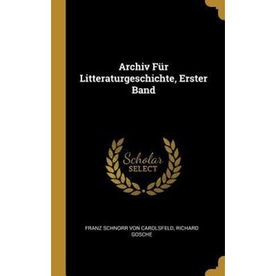 Archiv Für Litteraturgeschichte, Erster Band, Gebundene Ausgabe von Franz Schnorr Carolsfeld,Richard Gosche, Creative Media Partners, LLC,
