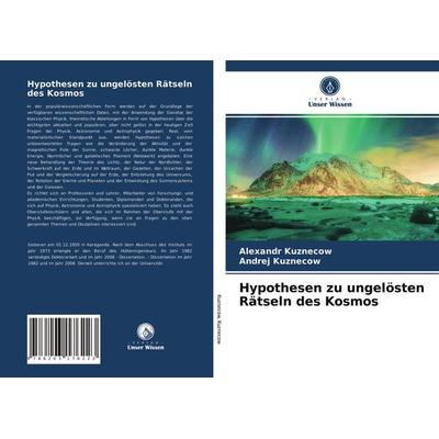 Hypothesen zu ungelösten Rätseln des Kosmos, Taschenbuch von Alexandr Kuznecow,Andrej Kuznecow, Verlag Unser Wissen, 978-620-3-17622-3