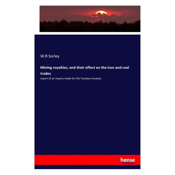 Hansebooks Mining royalties, and their effect on the iron and coal trades (Englisch, Softcover, W R Sorley) (55962092)