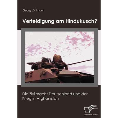 Verteidigung am Hindukusch?, Taschenbuch von Georg Löfflmann, Diplomica Verlag GmbH, 978-3-8366-5772-3