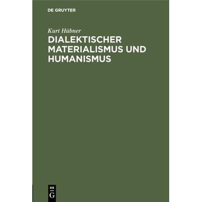 Dialektischer Materialismus und Humanismus, Gebundene Ausgabe von Kurt Hübner, De Gruyter, 978-3-11-126507-0