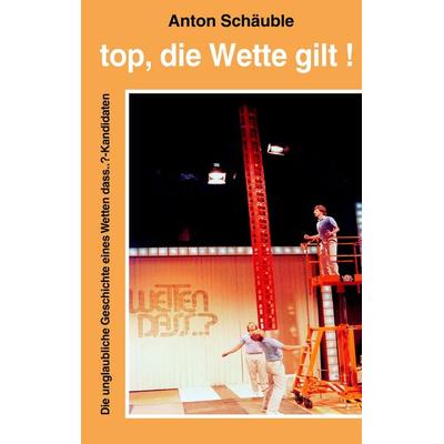 Top, die Wette gilt!, Taschenbuch von Anton Schäuble, BoD – Books on Demand, 978-3-8334-8852-8