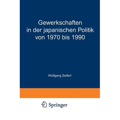 Gewerkschaften in der japanischen Politik von 1970 bis 1990, Taschenbuch von Wolfgang Seifert, VS Verlag für Sozialwissenschaften, 978-3-531-13154-2