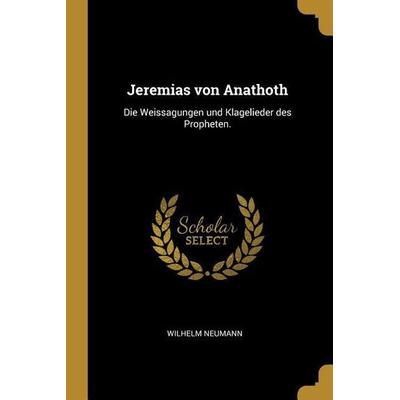 Jeremias Von Anathoth: Die Weissagungen Und Klagelieder Des Propheten., Taschenbuch von Wilhelm Neumann, Creative Media Partners, LLC,
