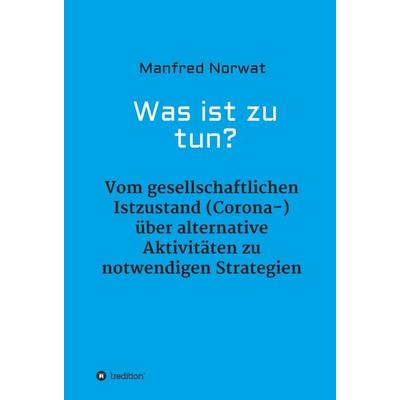 Was ist zu tun?, Gebundene Ausgabe von Manfred Norwat, Tredition, 978-3-347-06499-7