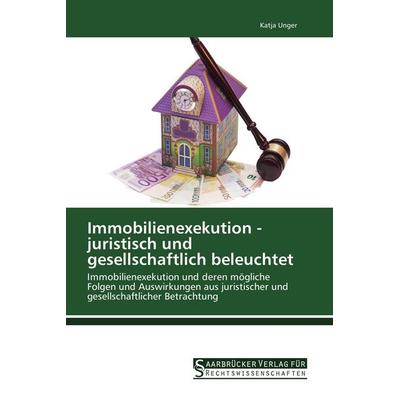 Immobilienexekution - juristisch und gesellschaftlich beleuchtet, Taschenbuch von Katja Unger, Saarbrücker Verlag für Rechtswissenschaften,