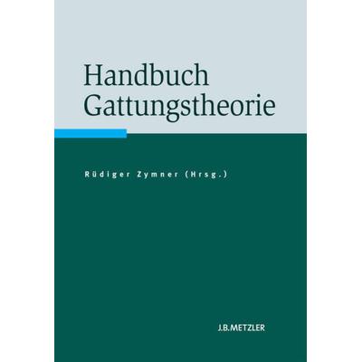 Handbuch Gattungstheorie, Gebundene Ausgabe von , J.B. Metzler, Part of Springer Nature - Springer-Verlag GmbH, 978-3-476-02343-8