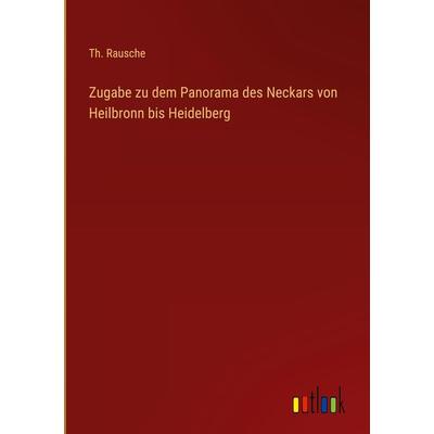 Zugabe zu dem Panorama des Neckars von Heilbronn bis Heidelberg, Gebundene Ausgabe von Th. Rausche, Outlook, 978-3-368-50241-6