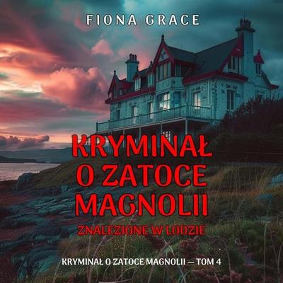 Znalezione w lodzie (Kryminał o Zatoce Magnolii — Tom 4) - Fiona Grace, Audio, 9798261478317