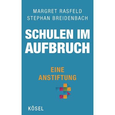 Schulen im Aufbruch - Eine Anstiftung, Gebundene Ausgabe von Margret Rasfeld,Stephan Breidenbach, Kösel