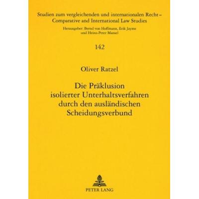 Die Präklusion isolierter Unterhaltsverfahren durch den ausländischen Scheidungsverbund, Taschenbuch von Oliver Ratzel, Peter Lang GmbH,
