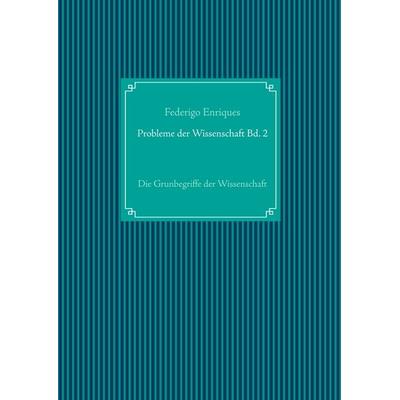 Probleme der Wissenschaft Bd. 2, Gebundene Ausgabe von Federigo Enriques, BoD – Books on Demand, 978-3-7494-4894-4