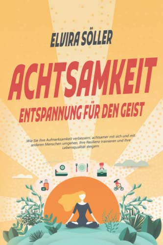 Elvira Söller - ACHTSAMKEIT – Entspannung für den Geist: Wie Sie ihre Aufmerksamkeit verbessern, achtsamer mit sich und mit anderen Menschen umgehen, Ihre Resilienz trainieren und Ihre Lebensqualität steigern - Preis vom 09.10.2026 07:28:09 h