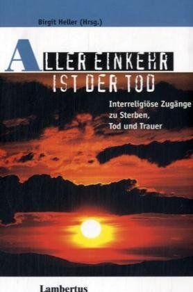 Birgit Heller - Aller Einkehr ist der Tod: Interreligiöse Zugänge zu Sterben, Tod und Trauer - Preis vom 09.10.2026 07:28:09 h