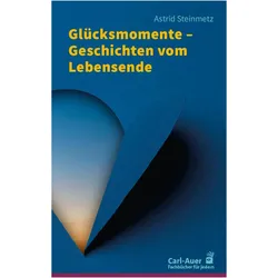 Glücksmomente – Geschichten vom Lebensende, Sachbücher von Astrid Steinmetz