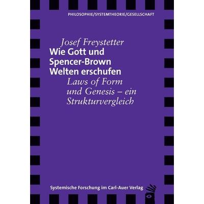 Wie Gott und Spencer-Brown Welten erschufen, Taschenbuch von Josef Freystetter, Carl-Auer Verlag GmbH, 978-3-8497-9027-1