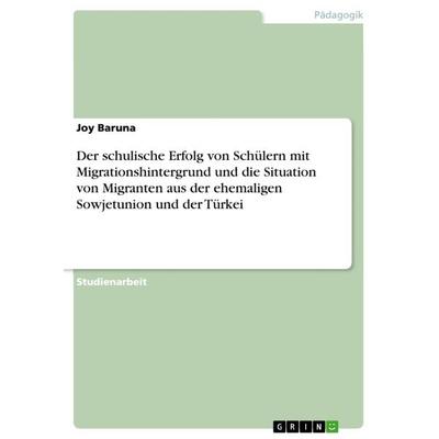 Der schulische Erfolg von Schülern mit Migrationshintergrund und die Situation von Migranten aus der ehemaligen Sowjetunion und der Türkei,
