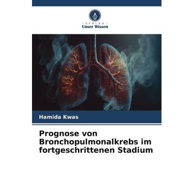 Prognose von Bronchopulmonalkrebs im fortgeschrittenen Stadium, Taschenbuch von Hamida Kwas, Verlag Unser Wissen, 978-620-5-96405-7