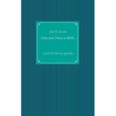 Hallo mein Name ist Bob ..., Taschenbuch von Jack B. Smith, BoD – Books on Demand, 978-3-7448-8311-5
