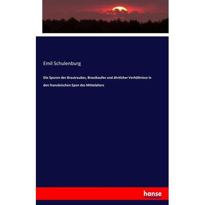 Die Spuren des Brautraubes, Brautkaufes und ähnlicher Verhältnisse in den französischen Epen des Mittelalters, Taschenbuch von Emil Schulenburg,