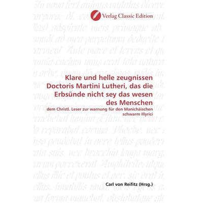 Klare und helle zeugnissen Doctoris Martini Lutheri, das die Erbsünde nicht sey das wesen des Menschen, Taschenbuch von , Verlag Classic Edition,