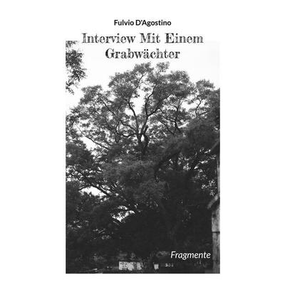Interview Mit Einem Grabwächter, Taschenbuch von Fulvio D'Agostino; BoD – Books on Demand, 978-3-8370-6558-9