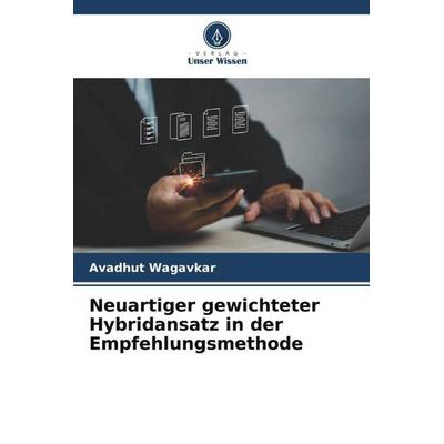 Neuartiger gewichteter Hybridansatz in der Empfehlungsmethode, Taschenbuch von Avadhut Wagavkar, Verlag Unser Wissen, 978-620-5-35598-5