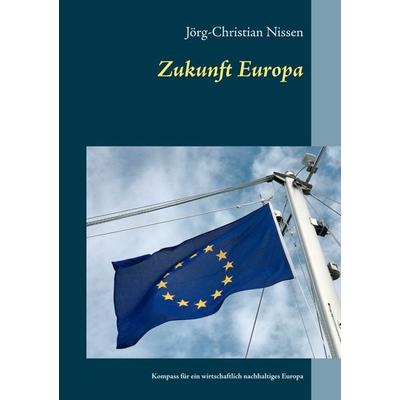 Zukunft Europa, Taschenbuch von Jörg-Christian Nissen, BoD – Books on Demand, 978-3-7460-3217-7