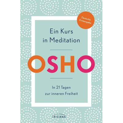Ein Kurs in Meditation, Gebundene Ausgabe von Osho, Irisiana, 978-3-424-15381-1