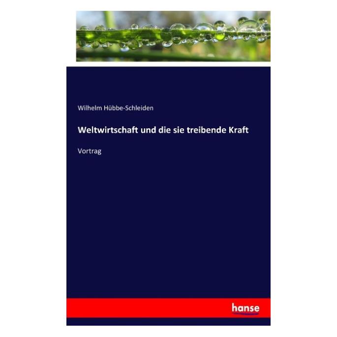 Hansebooks Weltwirtschaft und die sie treibende Kraft (Deutsch, Softcover, Wilhelm Hübbe-Schleiden) (55899848)