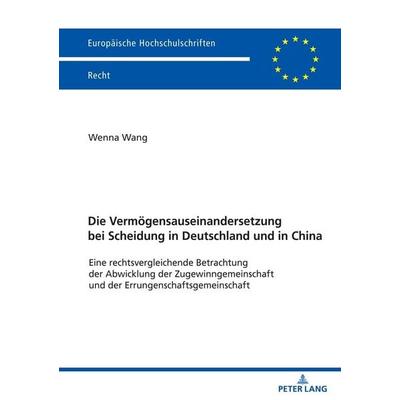 Die Vermögensauseinandersetzung bei Scheidung in Deutschland und in China, Taschenbuch von Wenna Wang, Peter Lang GmbH, Internationaler Verlag der