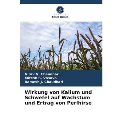 Wirkung von Kalium und Schwefel auf Wachstum und Ertrag von Perlhirse, Taschenbuch von Nirav N. Chaudhari,Mitesh S. Vasava,Ramesh J. Chaudhari, Verlag