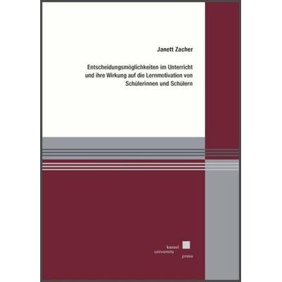 Entscheidungsmöglichkeiten im Unterricht und ihre Wirkung auf die Lernmotivation von Schülerinnen und Schülern, Taschenbuch von Janett Zacher, Kassel