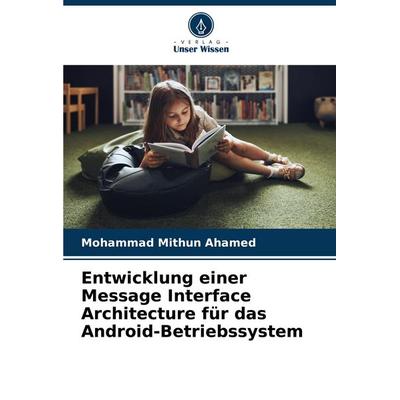 Entwicklung einer Message Interface Architecture für das Android-Betriebssystem, Taschenbuch von Mohammad Mithun Ahamed, Verlag Unser Wissen,