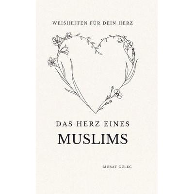 Das Herz eines Muslims: Weisheiten für dein Herz, Taschenbuch von Murat Gülec, Bookmundo, 978-94-038-0500-9