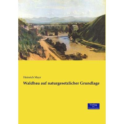 Waldbau auf naturgesetzlicher Grundlage, Taschenbuch von Heinrich Mayr, Verlag der Wissenschaften, 978-3-95700-904-3