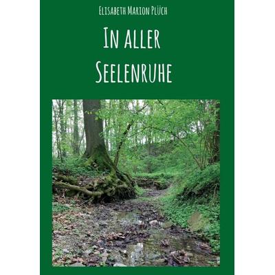 In aller Seelenruhe, Taschenbuch von Elisabeth Marion Plüch, Tredition, 978-3-7497-4302-5