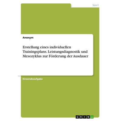 Erstellung eines individuellen Trainingsplans. Leistungsdiagnostik und Mesozyklus zur Förderung der Ausdauer, Taschenbuch von Anonymous, GRIN,