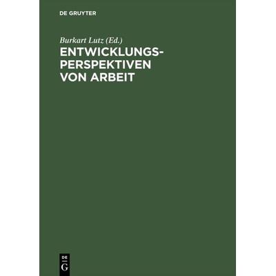 Entwicklungsperspektiven von Arbeit, Gebundene Ausgabe von Burkart Lutz, De Gruyter, 978-3-05-003598-7