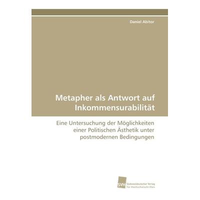 Metapher als Antwort auf Inkommensurabilität, Taschenbuch von Daniel Abitor, Südwestdeutscher Verlag für Hochschulschriften, 978-3-8381-1925-0