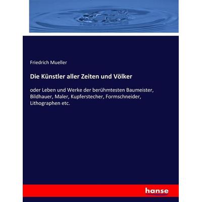 Die Künstler aller Zeiten und Völker, Taschenbuch von Friedrich Mueller, Hansebooks, 978-3-7434-1417-4