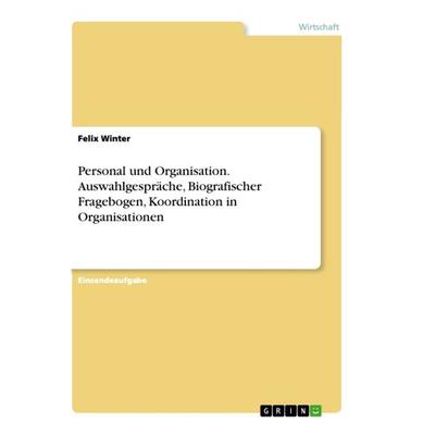 Personal und Organisation. Auswahlgespräche, Biografischer Fragebogen, Koordination in Organisationen, Taschenbuch von Felix Winter, GRIN,