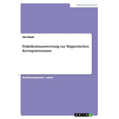 Praktikumsauswertung zur Magnetischen Kernspinresonanz, Taschenbuch von Jan Sauer, GRIN, 978-3-640-93912-1