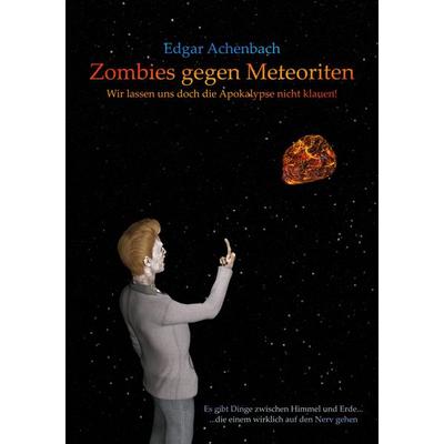 Zombies gegen Meteoriten, Taschenbuch von Edgar Achenbach, BoD – Books on Demand, 978-3-7562-0870-8
